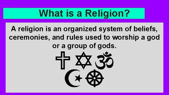 What is a Religion? A religion is an organized system of beliefs, ceremonies, and