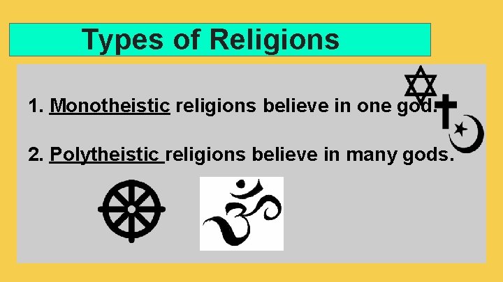 Types of Religions 1. Monotheistic religions believe in one god. 2. Polytheistic religions believe