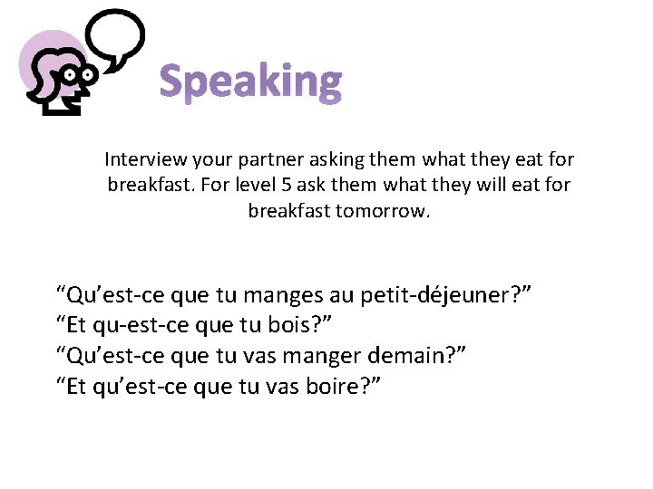 Speaking Interview your partner asking them what they eat for breakfast. For level 5