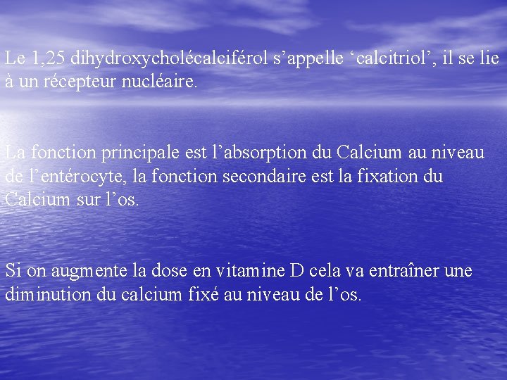 Le 1, 25 dihydroxycholécalciférol s’appelle ‘calcitriol’, il se lie à un récepteur nucléaire. La