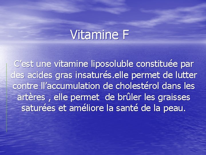 Vitamine F C’est une vitamine liposoluble constituée par des acides gras insaturés. elle permet