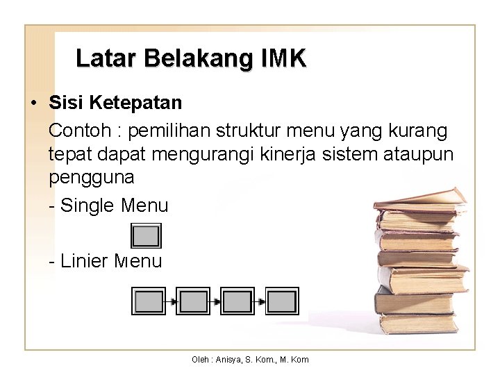 Latar Belakang IMK • Sisi Ketepatan Contoh : pemilihan struktur menu yang kurang tepat