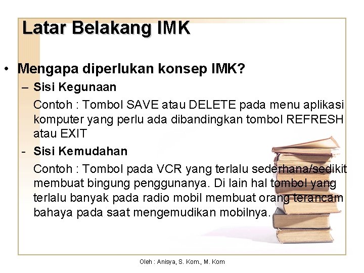 Latar Belakang IMK • Mengapa diperlukan konsep IMK? – Sisi Kegunaan Contoh : Tombol