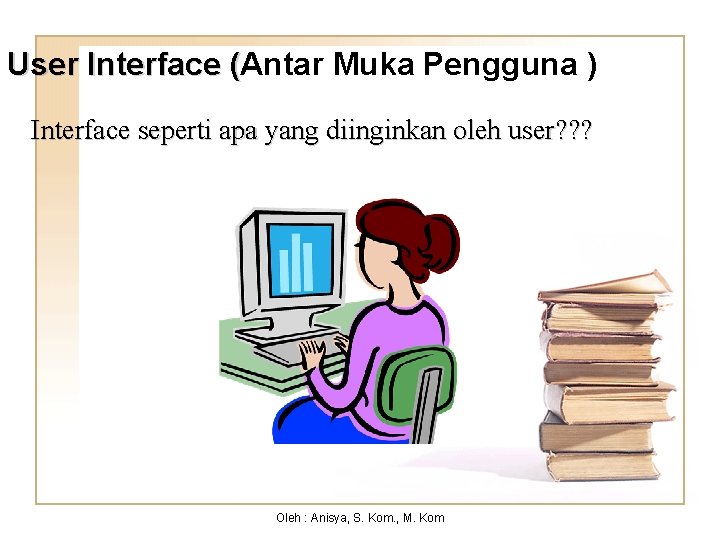 User Interface (Antar Muka Pengguna ) ( Interface seperti apa yang diinginkan oleh user?