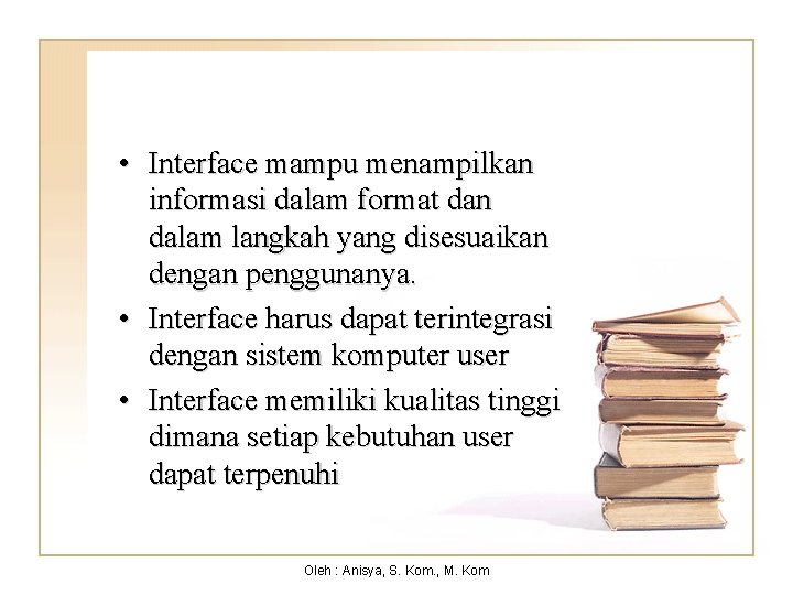  • Interface mampu menampilkan informasi dalam format dan dalam langkah yang disesuaikan dengan