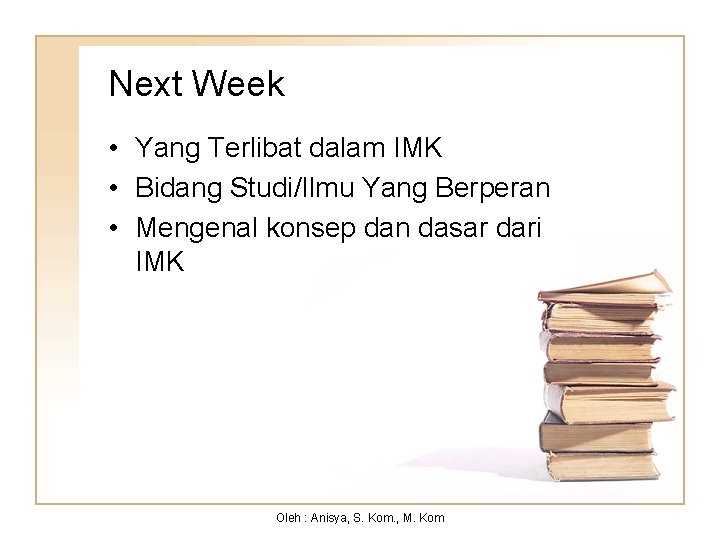 Next Week • Yang Terlibat dalam IMK • Bidang Studi/Ilmu Yang Berperan • Mengenal