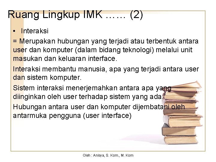 Ruang Lingkup IMK …… (2) • Interaksi = Merupakan hubungan yang terjadi atau terbentuk