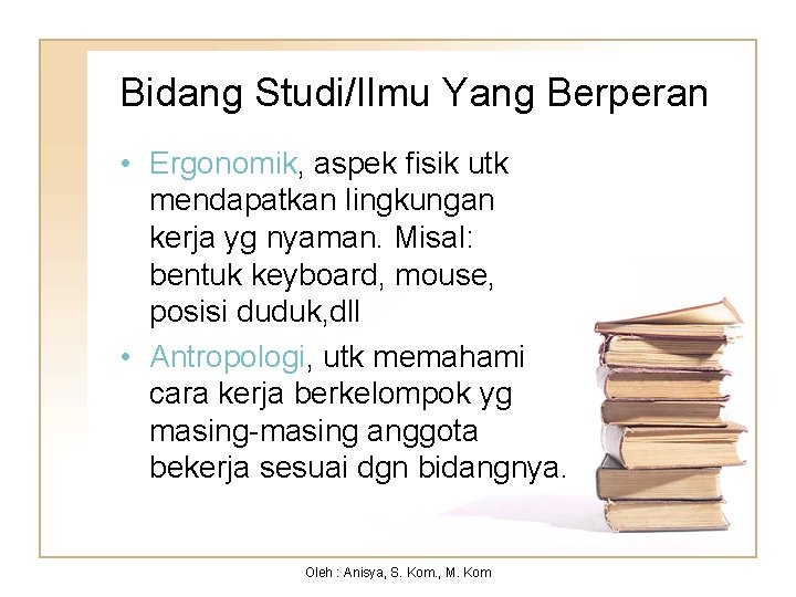 Bidang Studi/Ilmu Yang Berperan • Ergonomik, aspek fisik utk mendapatkan lingkungan kerja yg nyaman.