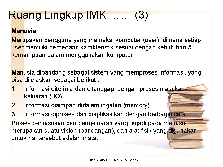 Ruang Lingkup IMK …… (3) Manusia Merupakan pengguna yang memakai komputer (user), dimana setiap