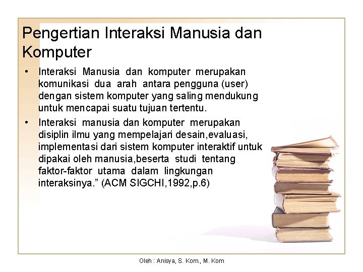 Pengertian Interaksi Manusia dan Komputer • Interaksi Manusia dan komputer merupakan komunikasi dua arah