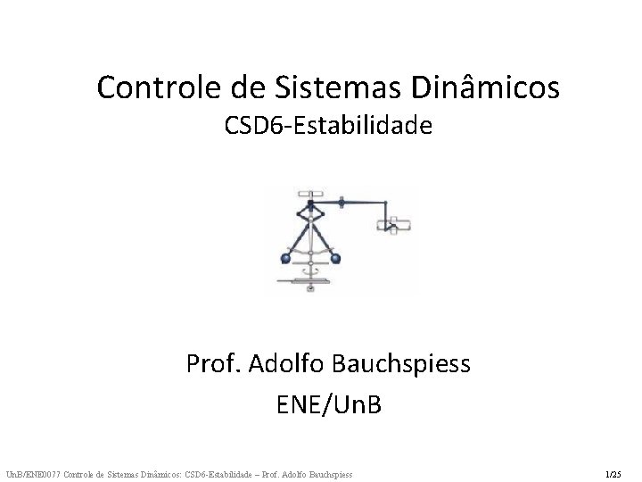 Controle de Sistemas Dinâmicos CSD 6 -Estabilidade Prof. Adolfo Bauchspiess ENE/Un. B/ENE 0077 Controle