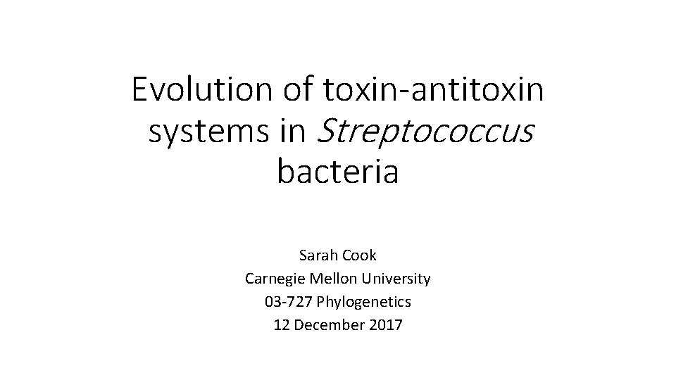 Evolution of toxin-antitoxin systems in Streptococcus bacteria Sarah Cook Carnegie Mellon University 03 -727