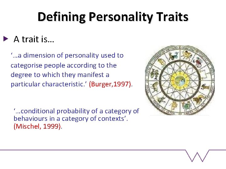 Defining Personality Traits A trait is… ‘…a dimension of personality used to categorise people