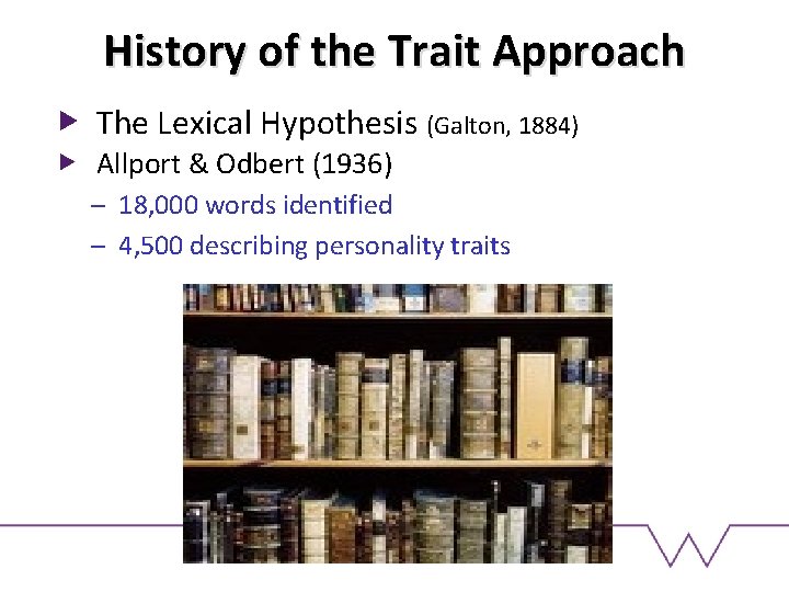 History of the Trait Approach The Lexical Hypothesis (Galton, 1884) Allport & Odbert (1936)