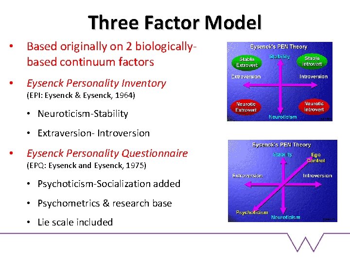 Three Factor Model • Based originally on 2 biologicallybased continuum factors • Eysenck Personality