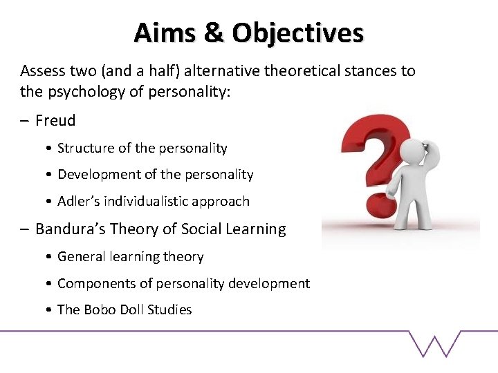 Aims & Objectives Assess two (and a half) alternative theoretical stances to the psychology