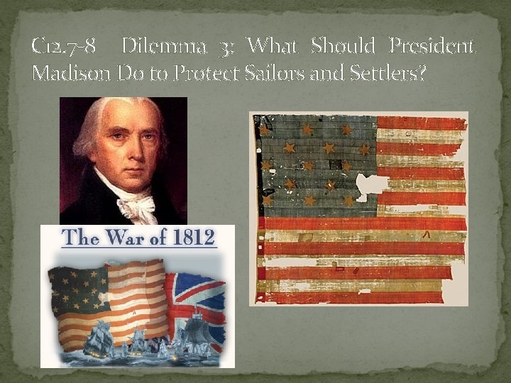 C 12. 7 -8 Dilemma 3: What Should President Madison Do to Protect Sailors