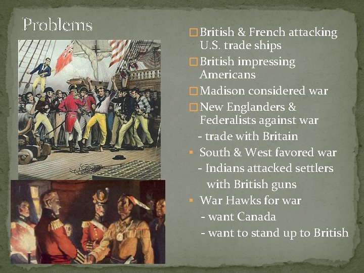 Problems � British & French attacking U. S. trade ships � British impressing Americans