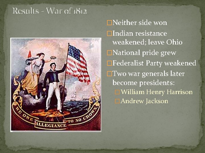Results - War of 1812 �Neither side won �Indian resistance weakened; leave Ohio �National