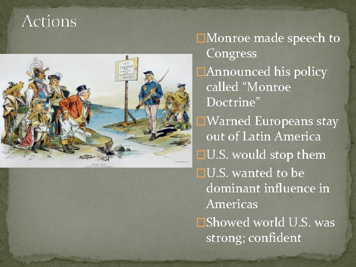 Actions �Monroe made speech to Congress �Announced his policy called “Monroe Doctrine” �Warned Europeans