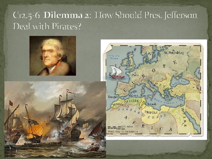 C 12. 5 -6 Dilemma 2: How Should Pres. Jefferson Deal with Pirates? 