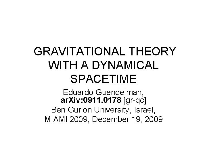  GRAVITATIONAL THEORY WITH A DYNAMICAL SPACETIME Eduardo Guendelman, ar. Xiv: 0911. 0178 [gr-qc]