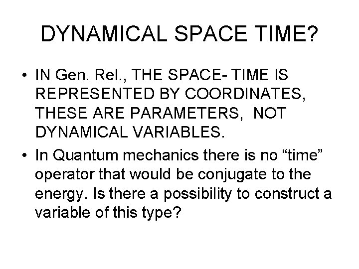 DYNAMICAL SPACE TIME? • IN Gen. Rel. , THE SPACE- TIME IS REPRESENTED BY