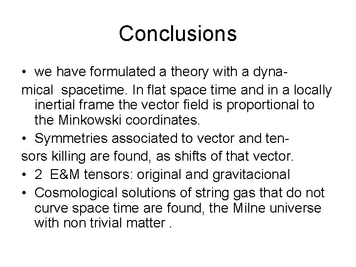 Conclusions • we have formulated a theory with a dynamical spacetime. In flat space