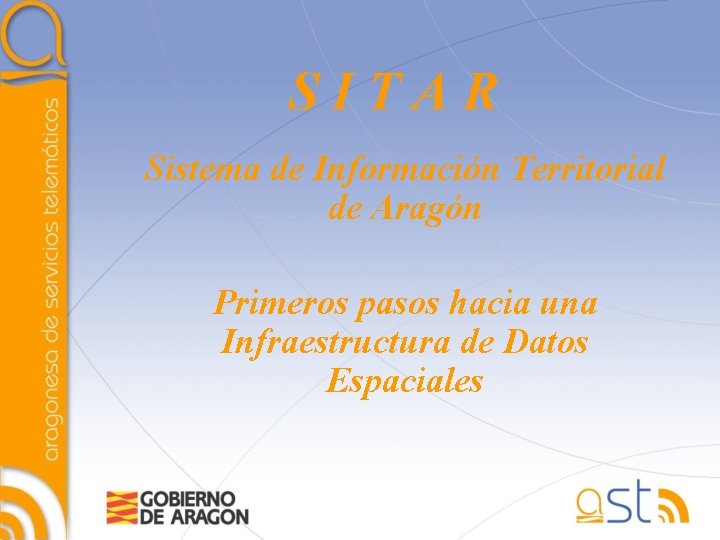 SITAR Sistema de Información Territorial de Aragón Primeros pasos hacia una Infraestructura de Datos
