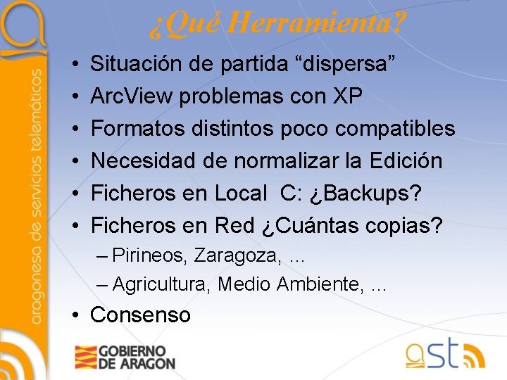¿Qué Herramienta? • • • Situación de partida “dispersa” Arc. View problemas con XP
