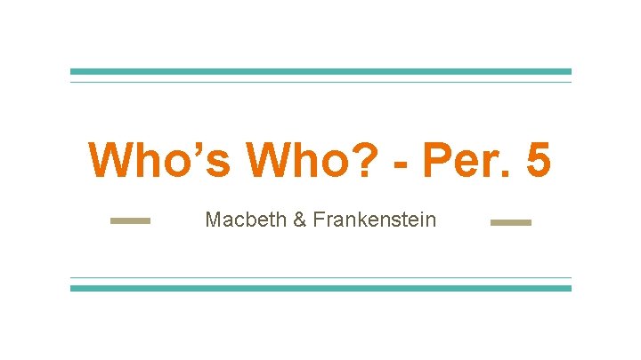 Who’s Who? - Per. 5 Macbeth & Frankenstein 