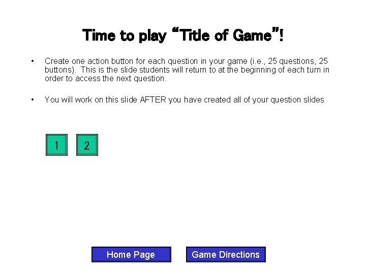 Time to play “Title of Game”! • Create one action button for each question