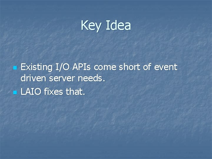 Key Idea n n Existing I/O APIs come short of event driven server needs.