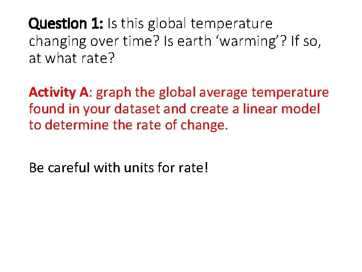 Question 1: Is this global temperature changing over time? Is earth ‘warming’? If so,