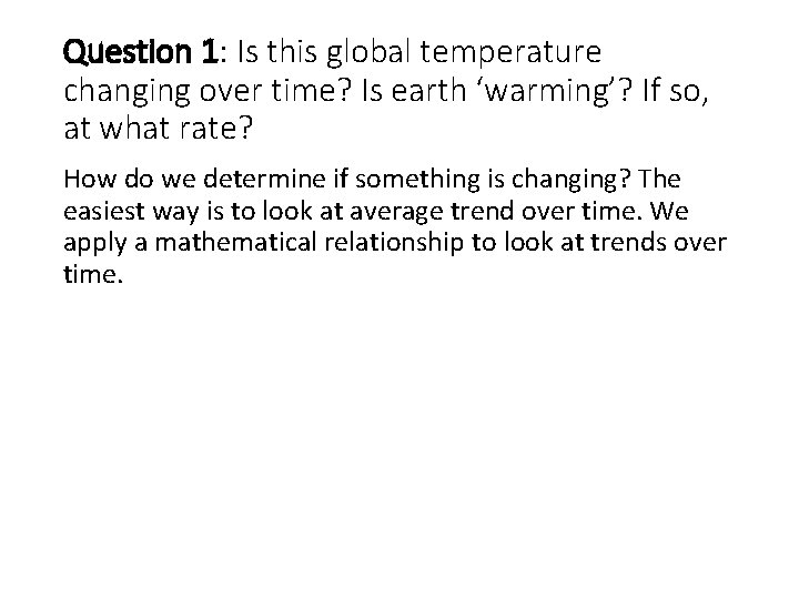 Question 1: Is this global temperature changing over time? Is earth ‘warming’? If so,