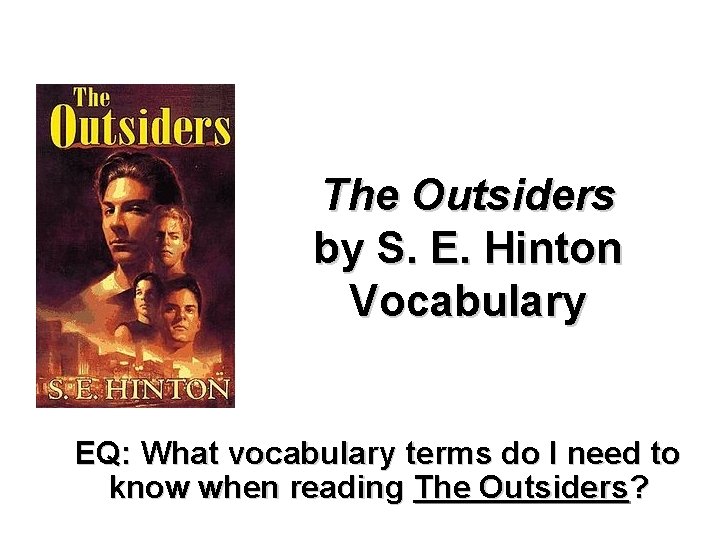 The Outsiders by S. E. Hinton Vocabulary EQ: What vocabulary terms do I need