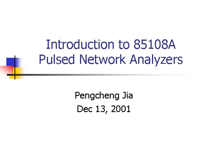 Introduction to 85108 A Pulsed Network Analyzers Pengcheng Jia Dec 13, 2001 