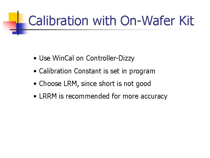 Calibration with On-Wafer Kit • Use Win. Cal on Controller-Dizzy • Calibration Constant is