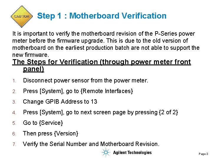 Step 1 : Motherboard Verification It is important to verify the motherboard revision of