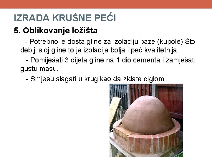 IZRADA KRUŠNE PEĆI 5. Oblikovanje ložišta - Potrebno je dosta gline za izolaciju baze IZRADA KRUŠNE PEĆI 5. Oblikovanje ložišta - Potrebno je dosta gline za izolaciju baze