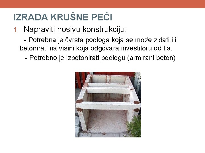 IZRADA KRUŠNE PEĆI 1. Napraviti nosivu konstrukciju: - Potrebna je čvrsta podloga koja se IZRADA KRUŠNE PEĆI 1. Napraviti nosivu konstrukciju: - Potrebna je čvrsta podloga koja se