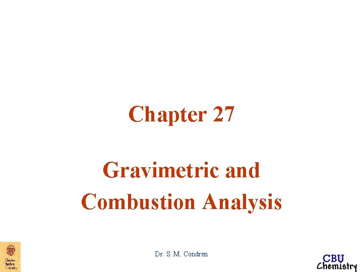 Chapter 27 Gravimetric and Combustion Analysis Dr. S. M. Condren 