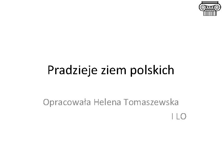 Pradzieje ziem polskich Opracowała Helena Tomaszewska I LO 