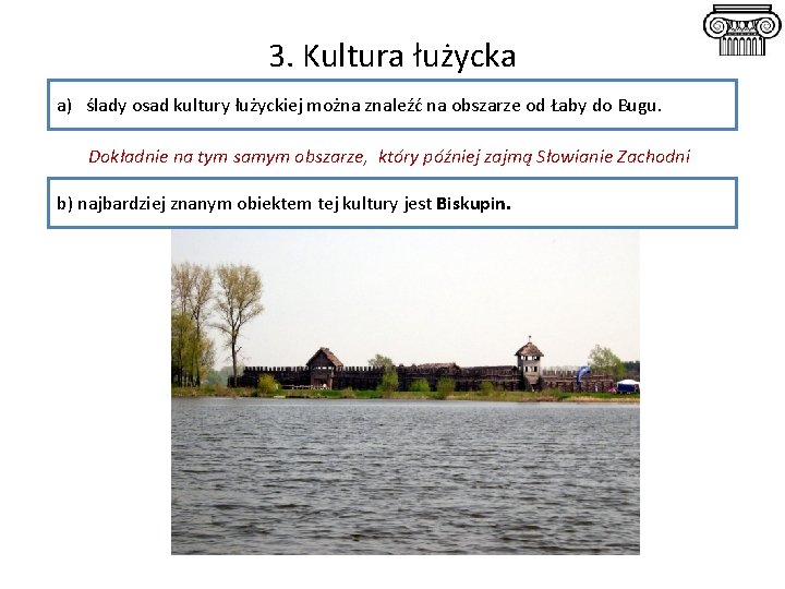 3. Kultura łużycka a) ślady osad kultury łużyckiej można znaleźć na obszarze od Łaby 3. Kultura łużycka a) ślady osad kultury łużyckiej można znaleźć na obszarze od Łaby