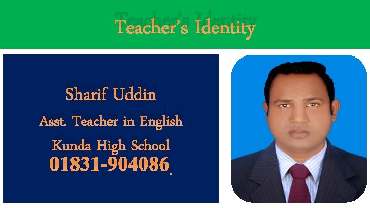 Teacher’s Identity Sharif Uddin Asst. Teacher in English Kunda High School 01831 -904086. 