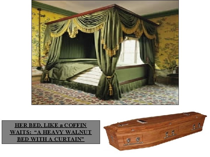 HER BED, LIKE a COFFIN WAITS: “A HEAVY WALNUT BED WITH A CURTAIN” 
