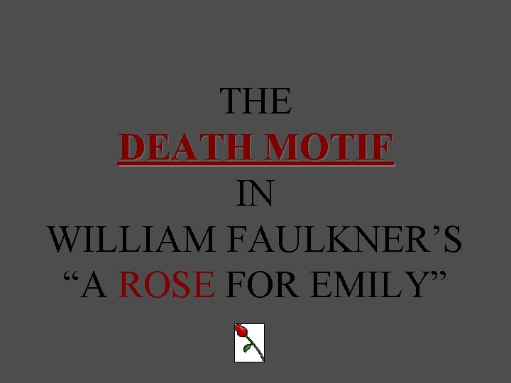 THE DEATH MOTIF IN WILLIAM FAULKNER’S “A ROSE FOR EMILY” 