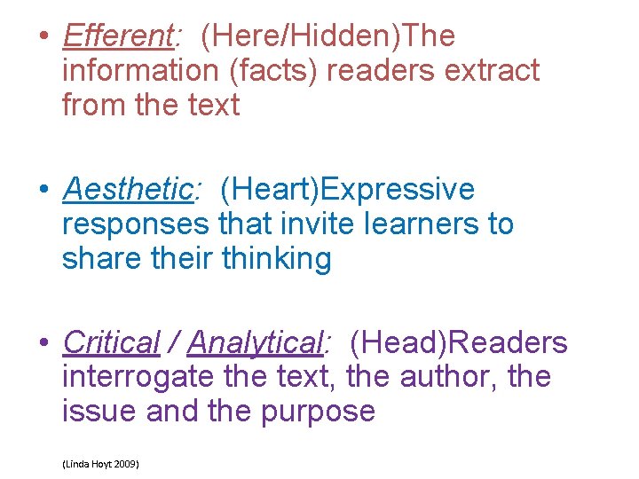  • Efferent: (Here/Hidden)The information (facts) readers extract from the text • Aesthetic: (Heart)Expressive