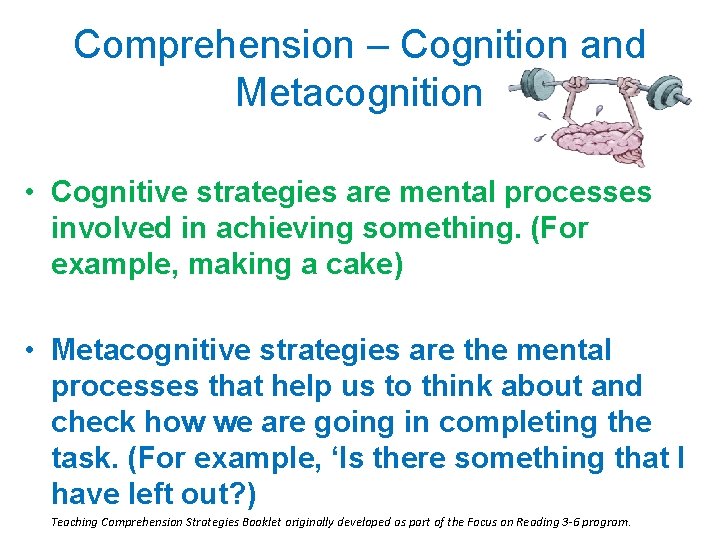 Comprehension – Cognition and Metacognition • Cognitive strategies are mental processes involved in achieving