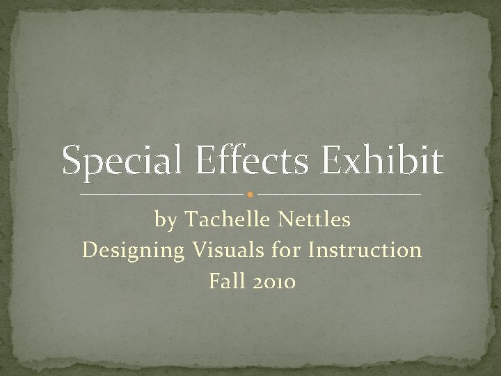 Special Effects Exhibit by Tachelle Nettles Designing Visuals for Instruction Fall 2010 
